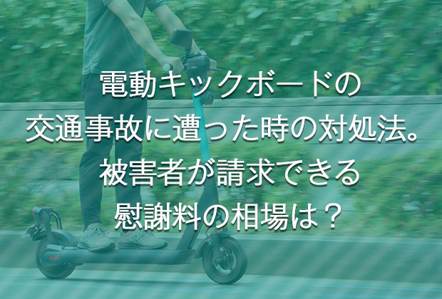 電動キックボードの交通事故に遭った時の対処法。被害者が請求できる慰謝料の相場は？