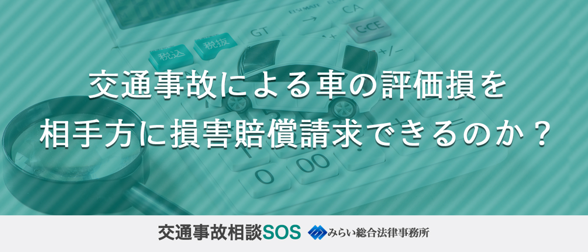 交通事故による車の評価損を相手方に損害賠償請求できるのか？