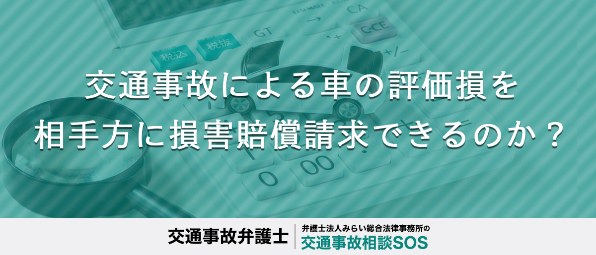 交通事故による車の評価損を相手方に損害賠償請求できるのか？