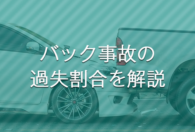 バックしてきた車との交通事故（バック事故）の過失割合を事例別に解説